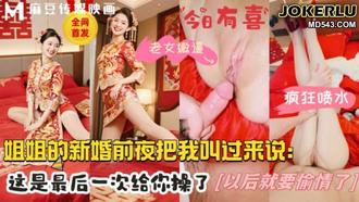  32岁的亲姐再次成婚新婚前夜把我叫到身边说姐姐今晚最后一次给你 麻豆传媒映画