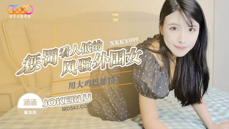  XKKY099 涵涵 用大鸡巴惩罚狗眼看人低的风骚外围女 星空无限传媒