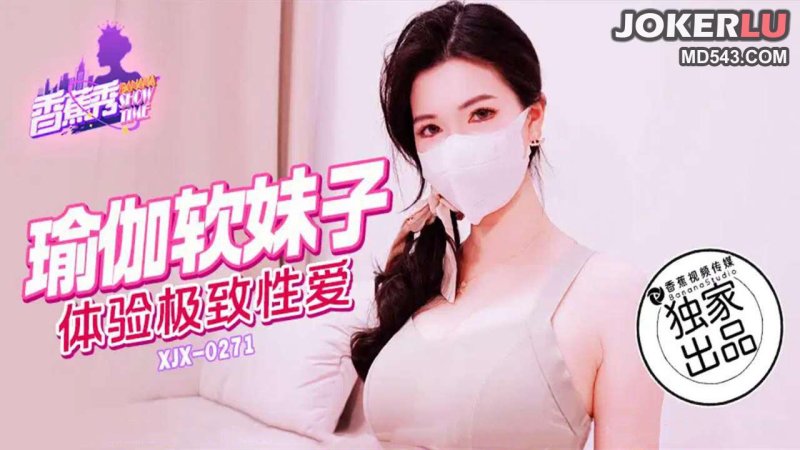  XJX-271【香蕉秀】 瑜伽软妹子，体验极致性爱 香蕉传媒